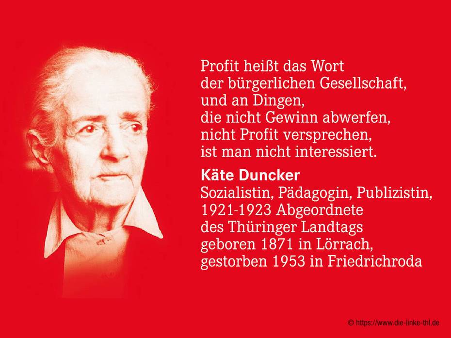 Bildnis von Käte Duncker mit dem Zitat:„Profit heißt das Wort der bürgerlichen Gesellschaft, und an Dingen, die nicht Gewinn abwerfen, nicht Profit versprechen,ist man nicht interessiert“ - Sozialistin, Pädagogin, Publizistin - 1921-23 Abgeordnete des Thüringer Landtags - geboren 1871 in Lörach - gestorben 1953 in Friedrichroda
