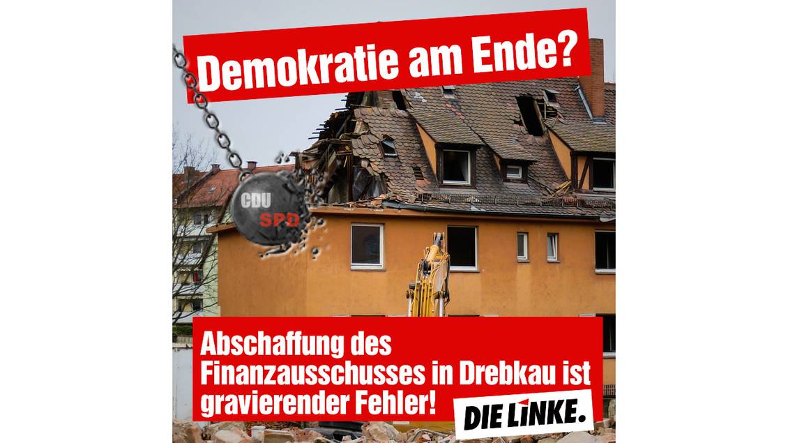 „Demokratie am Ende?“ und „Abschaffung des Finanzausschusses in Drebkau ist gravierender Fehler!“ dazu ein Bild eines Hauses, daß schon teilweise von einer Abrißbirne, mit der Aufschrift CDU und SPD, zertört wurde